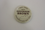I Was There With Governor Brown inaugural button